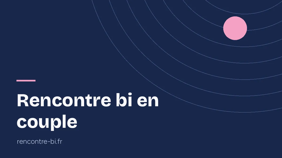 Rencontre bi en couple: bien s’y prendre à deux