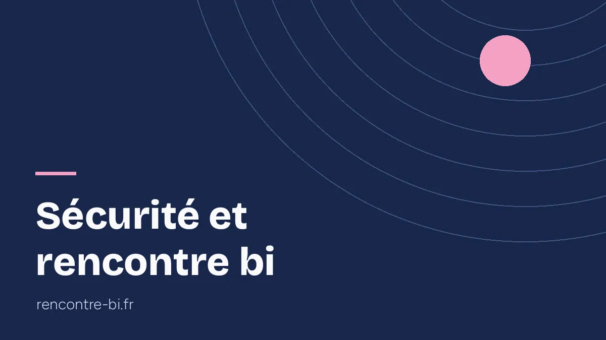 Rencontre bi en sécurité: nos conseils